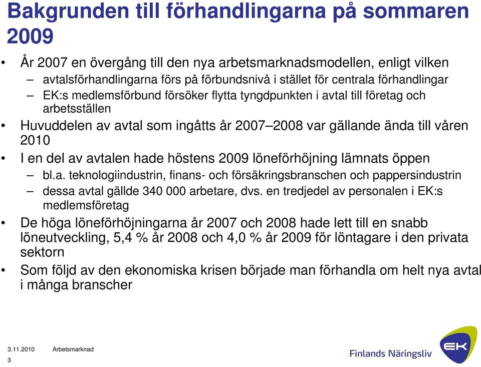 2009 löneförhöjning lämnats öppen bl.a. teknologiindustrin, finans- och försäkringsbranschen och pappersindustrin dessa avtal gällde 340 000 arbetare, dvs.