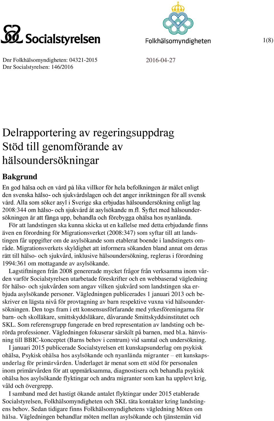 Alla som söker asyl i Sverige ska erbjudas hälsoundersökning enligt lag 2008:344 om hälso- och sjukvård åt asylsökande m.fl.