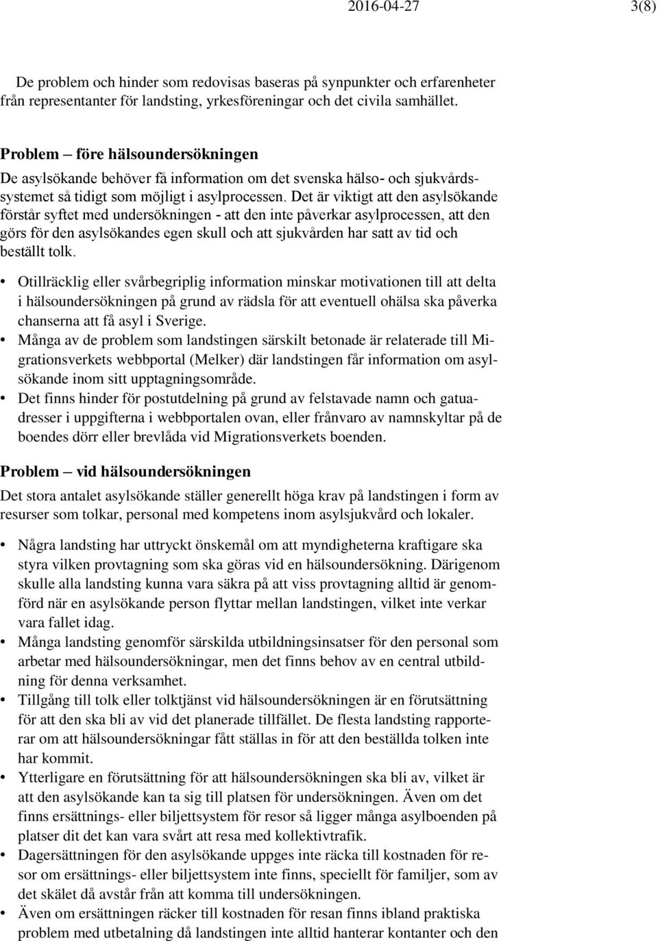 Det är viktigt att den asylsökande förstår syftet med undersökningen - att den inte påverkar asylprocessen, att den görs för den asylsökandes egen skull och att sjukvården har satt av tid och