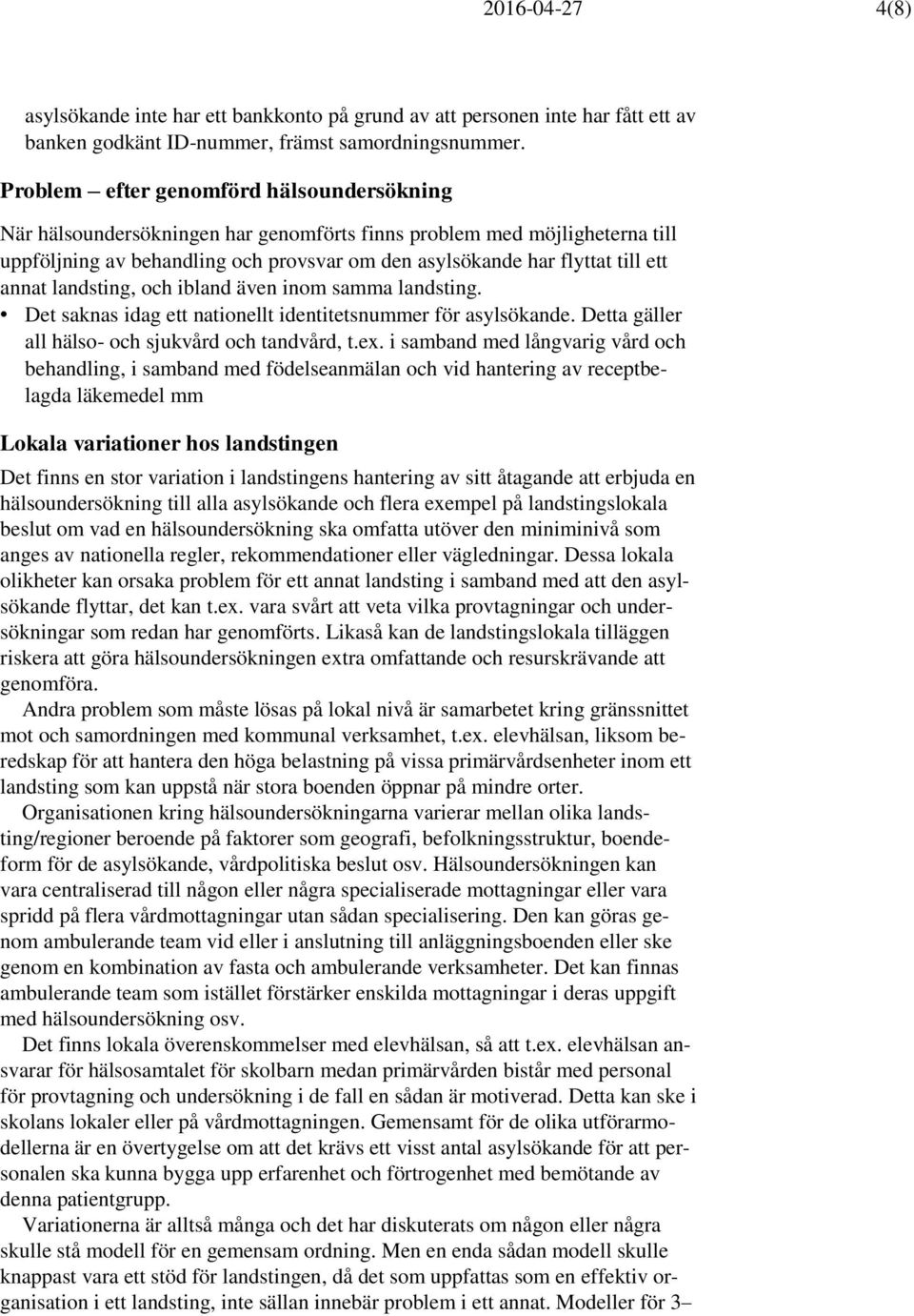 annat landsting, och ibland även inom samma landsting. Det saknas idag ett nationellt identitetsnummer för asylsökande. Detta gäller all hälso- och sjukvård och tandvård, t.ex.