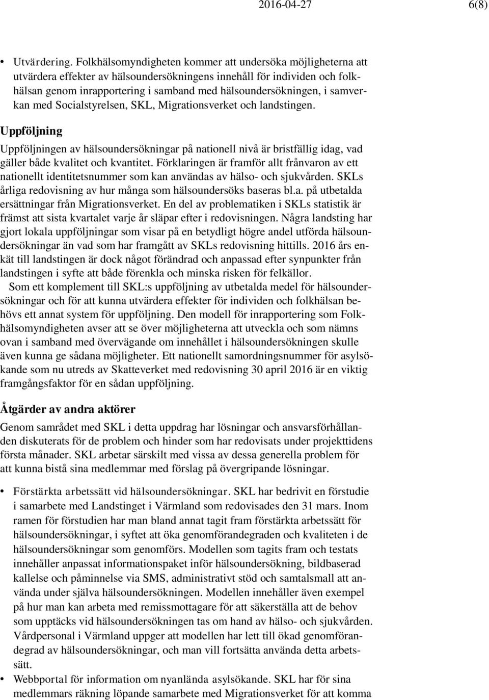 samverkan med Socialstyrelsen, SKL, Migrationsverket och landstingen. Uppföljning Uppföljningen av hälsoundersökningar på nationell nivå är bristfällig idag, vad gäller både kvalitet och kvantitet.