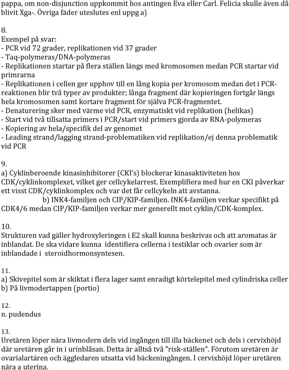 Replikationen i cellen ger upphov till en lång kopia per kromosom medan det i PCR- reaktionen blir två typer av produkter; långa fragment där kopieringen fortgår längs hela kromosomen samt kortare