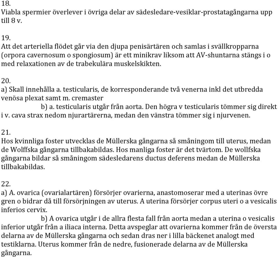 trabekulära muskelskikten. 20. a) Skall innehålla a. testicularis, de korresponderande två venerna inkl det utbredda venösa plexat samt m. cremaster b) a. testicularis utgår från aorta.