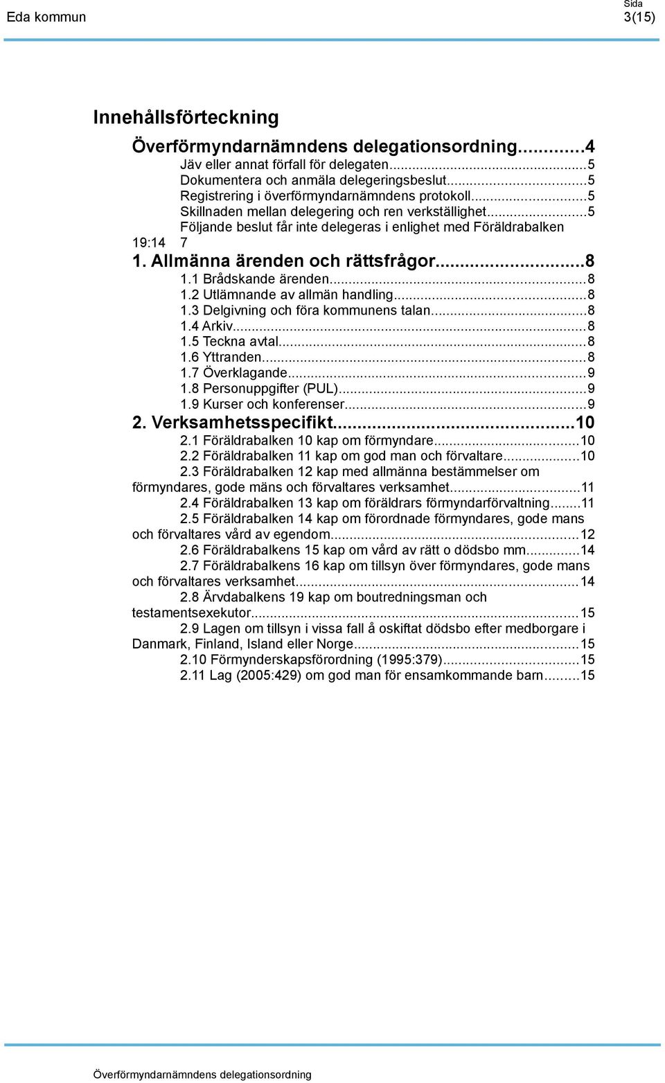 1 Brådskande ärenden...8 1.2 Utlämnande av allmän handling...8 1.3 Delgivning och föra kommunens talan...8 1.4 Arkiv...8 1.5 Teckna avtal...8 1.6 Yttranden...8 1.7 Överklagande...9 1.