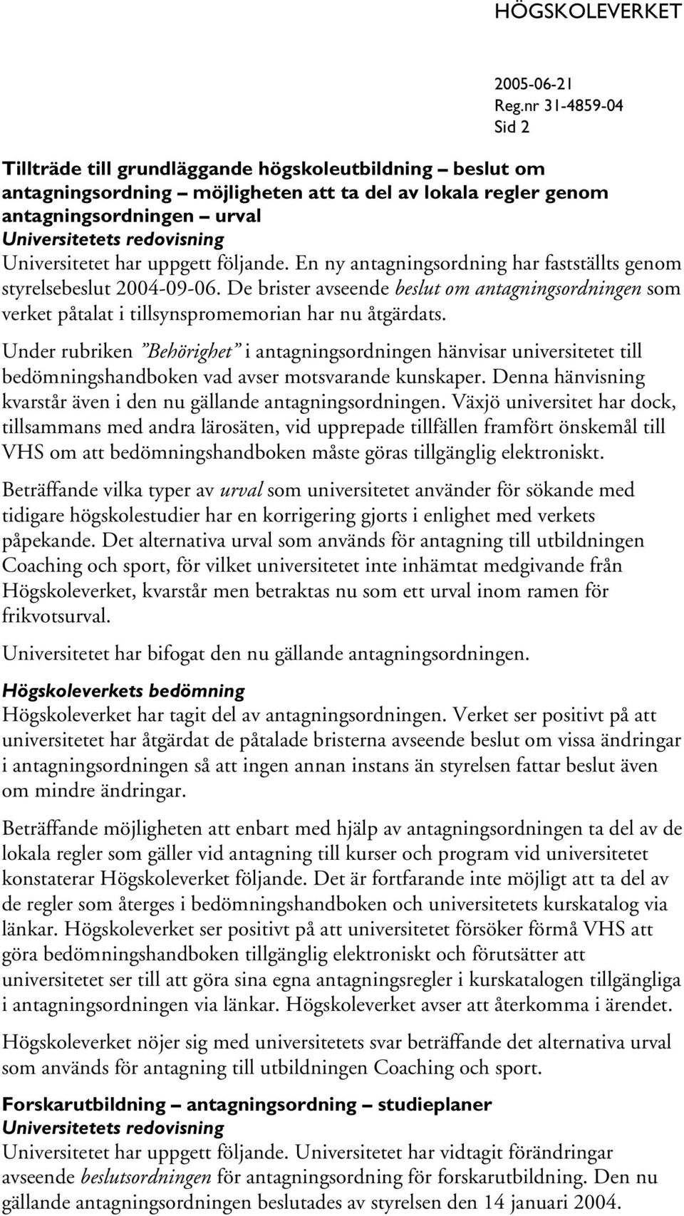 Under rubriken Behörighet i antagningsordningen hänvisar universitetet till bedömningshandboken vad avser motsvarande kunskaper. Denna hänvisning kvarstår även i den nu gällande antagningsordningen.