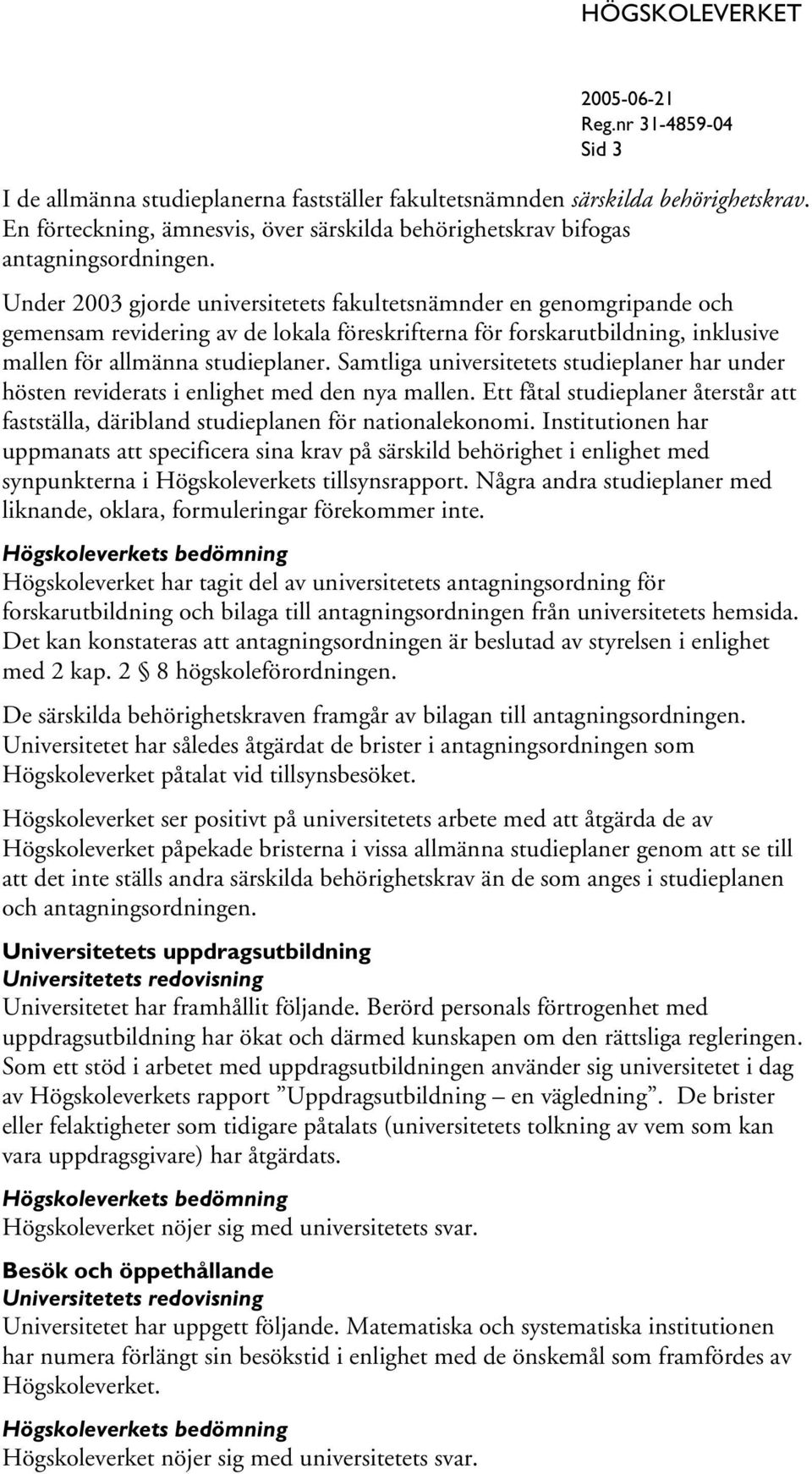 Samtliga universitetets studieplaner har under hösten reviderats i enlighet med den nya mallen. Ett fåtal studieplaner återstår att fastställa, däribland studieplanen för nationalekonomi.