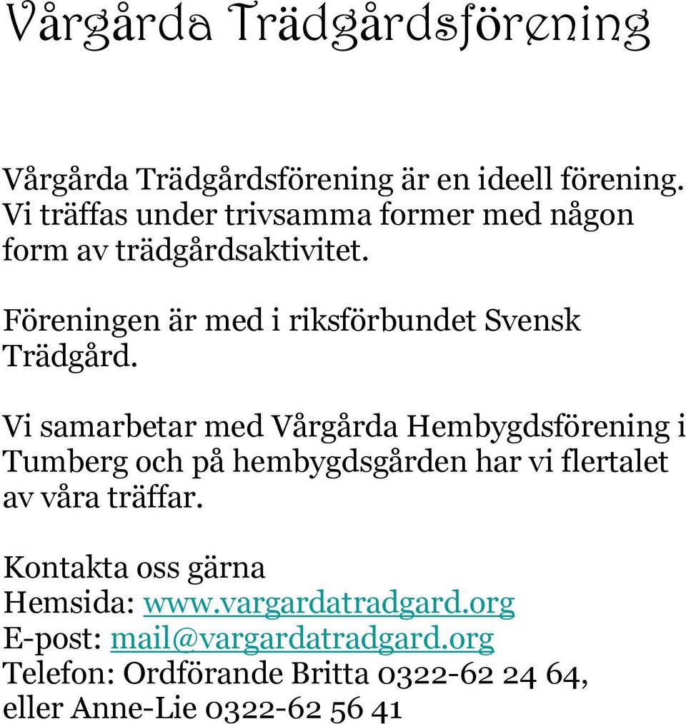 Föreningen är med i riksförbundet Svensk Trädgård.