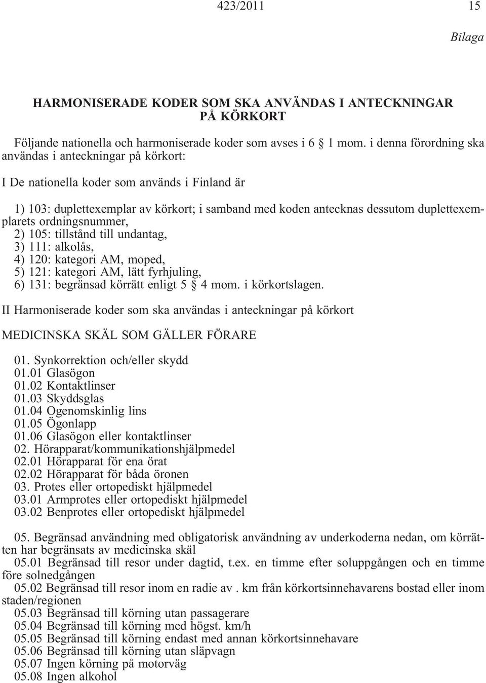 ordningsnummer, 2) 105: tillstånd till undantag, 3) 111: alkolås, 4) 120: kategori AM, moped, 5) 121: kategori AM, lätt fyrhjuling, 6) 131: begränsad körrätt enligt 5 4 mom. i körkortslagen.