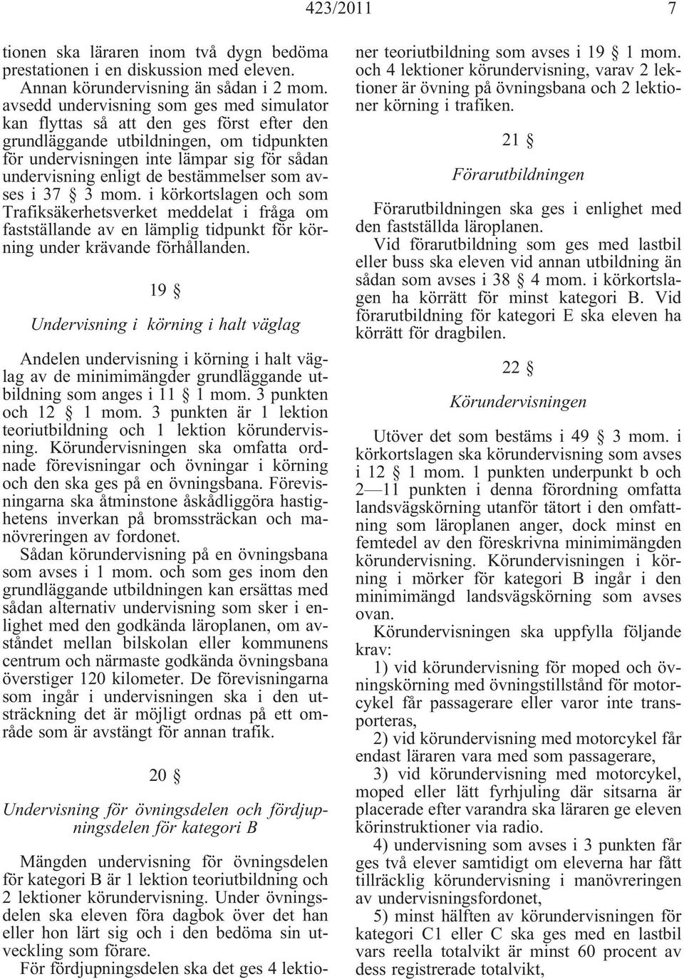 bestämmelser som avses i 37 3 mom. i körkortslagen och som Trafiksäkerhetsverket meddelat i fråga om fastställande av en lämplig tidpunkt för körning under krävande förhållanden.