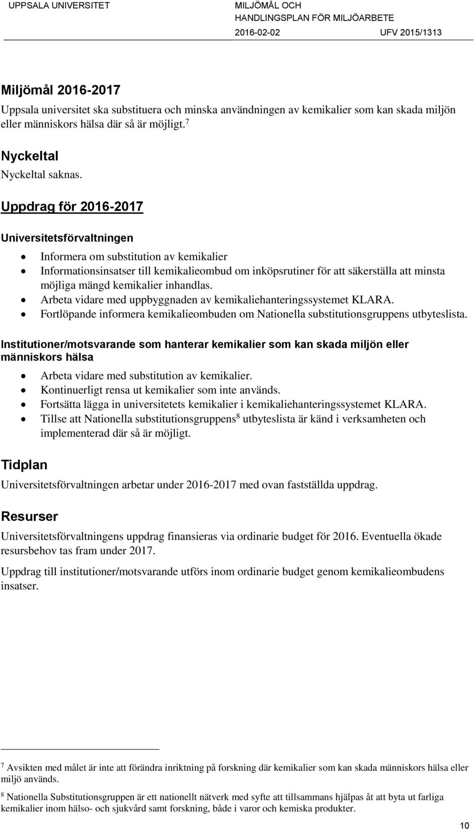 kemikalier inhandlas. Arbeta vidare med uppbyggnaden av kemikaliehanteringssystemet KLARA. Fortlöpande informera kemikalieombuden om Nationella substitutionsgruppens utbyteslista.