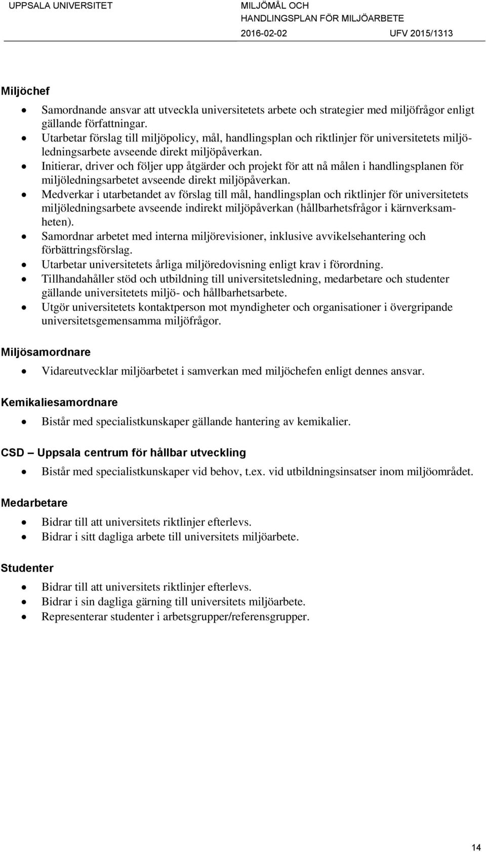 Initierar, driver och följer upp åtgärder och projekt för att nå målen i handlingsplanen för miljöledningsarbetet avseende direkt miljöpåverkan.