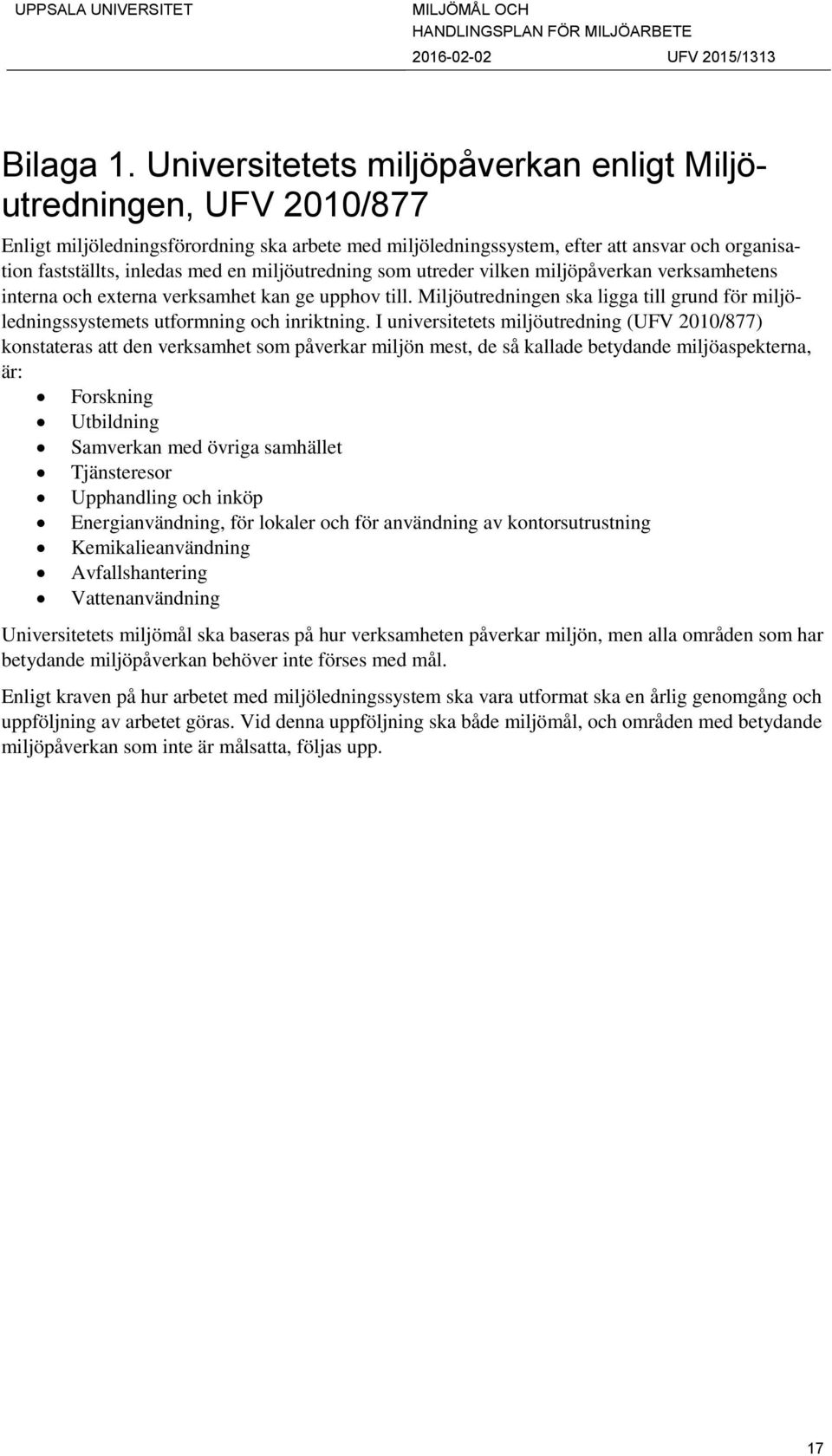 miljöutredning som utreder vilken miljöpåverkan verksamhetens interna och externa verksamhet kan ge upphov till.