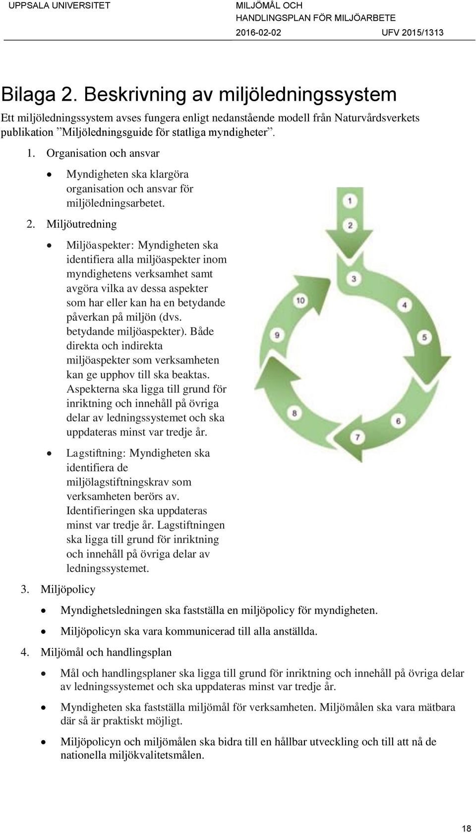 Miljöpolicy Miljöaspekter: Myndigheten ska identifiera alla miljöaspekter inom myndighetens verksamhet samt avgöra vilka av dessa aspekter som har eller kan ha en betydande påverkan på miljön (dvs.