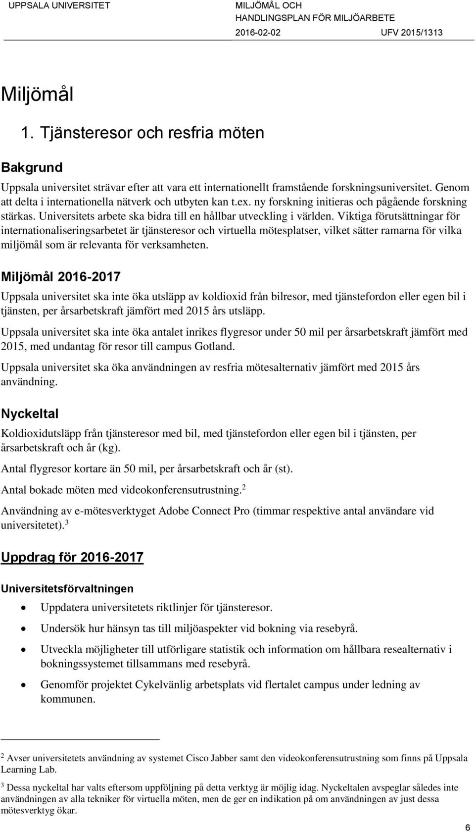 Viktiga förutsättningar för internationaliseringsarbetet är tjänsteresor och virtuella mötesplatser, vilket sätter ramarna för vilka miljömål som är relevanta för verksamheten.
