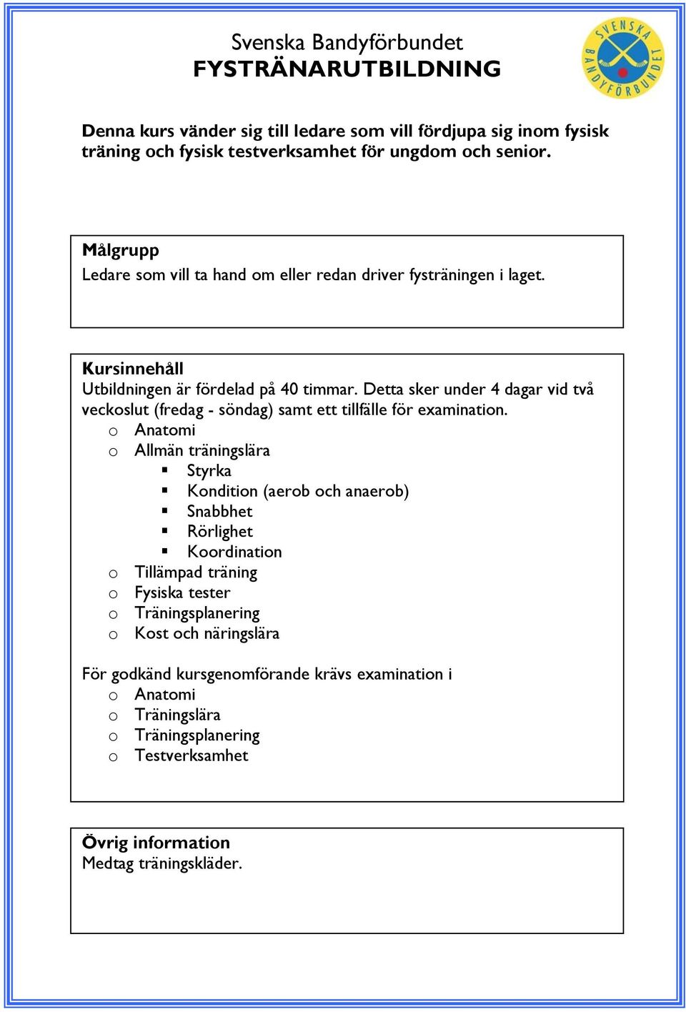 Detta sker under 4 dagar vid två veckoslut (fredag - söndag) samt ett tillfälle för examination.