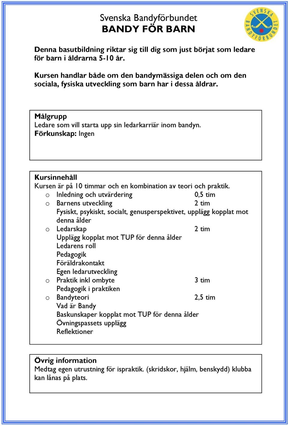 Förkunskap: Ingen Kursen är på 10 timmar och en kombination av teori och praktik.