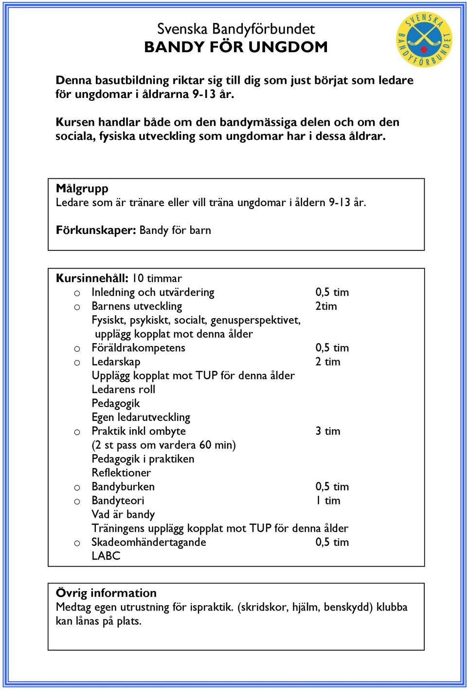 Bandy för barn : 10 timmar o Inledning och utvärdering o Barnens utveckling 2tim Fysiskt, psykiskt, socialt, genusperspektivet, upplägg kopplat mot denna ålder o Föräldrakompetens o Ledarskap 2 tim