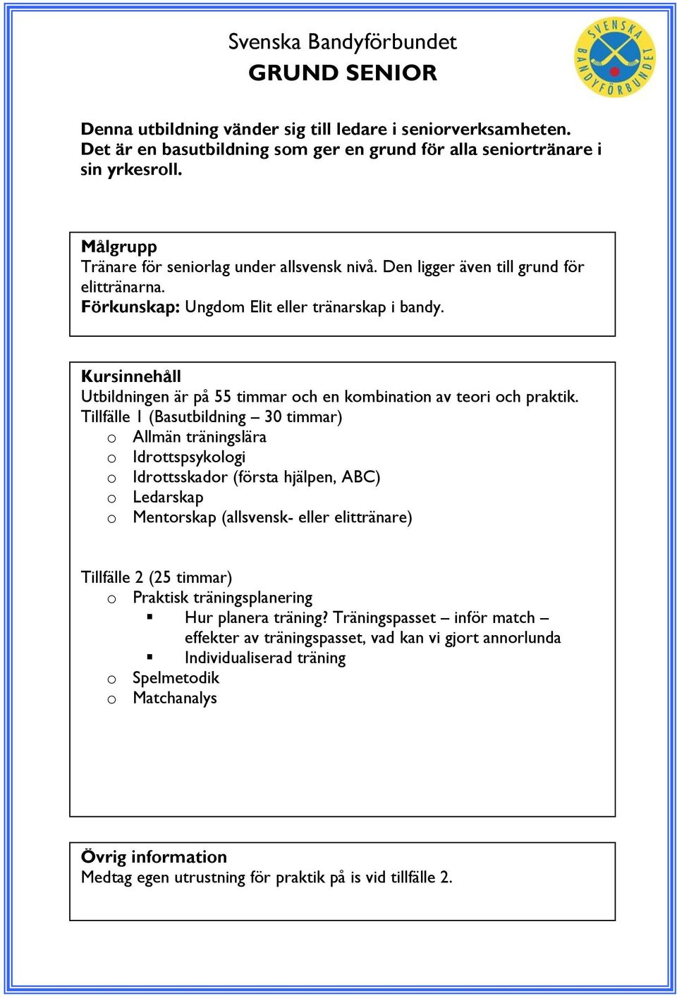 Tillfälle 1 (Basutbildning 30 timmar) o Allmän träningslära o Idrottspsykologi o Idrottsskador (första hjälpen, ABC) o Ledarskap o Mentorskap (allsvensk- eller elittränare) Tillfälle 2 (25 timmar) o