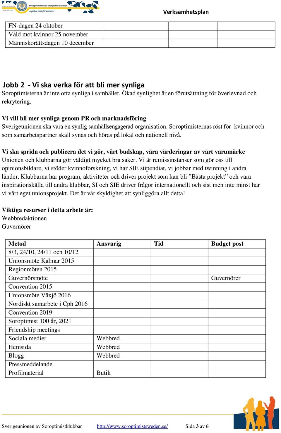 Soroptimisternas röst för kvinnor och som samarbetspartner skall synas och höras på lokal och nationell nivå.