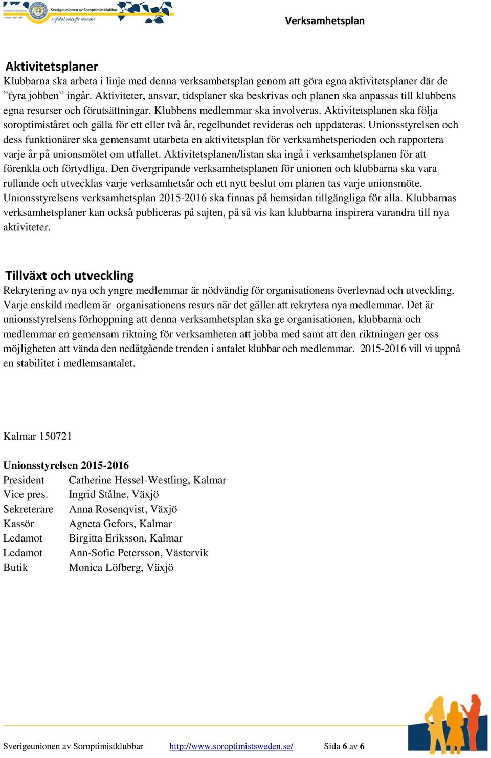 Aktivitetsplanen ska följa soroptimiståret och gälla för ett eller två år, regelbundet revideras och uppdateras.