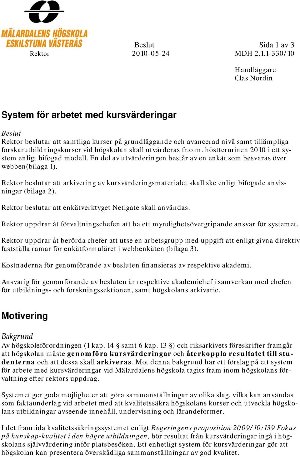 Rektor beslutar att arkivering av kursvärderingsmaterialet skall ske enligt bifogade anvisningar (bilaga 2). Rektor beslutar att enkätverktyget Netigate skall användas.