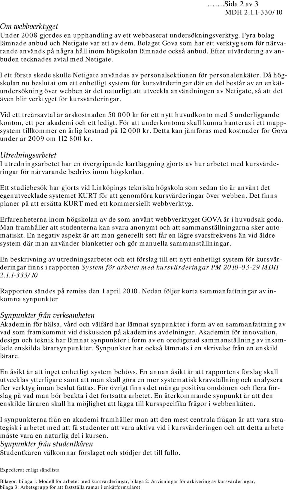 I ett första skede skulle Netigate användas av personalsektionen för personalenkäter.