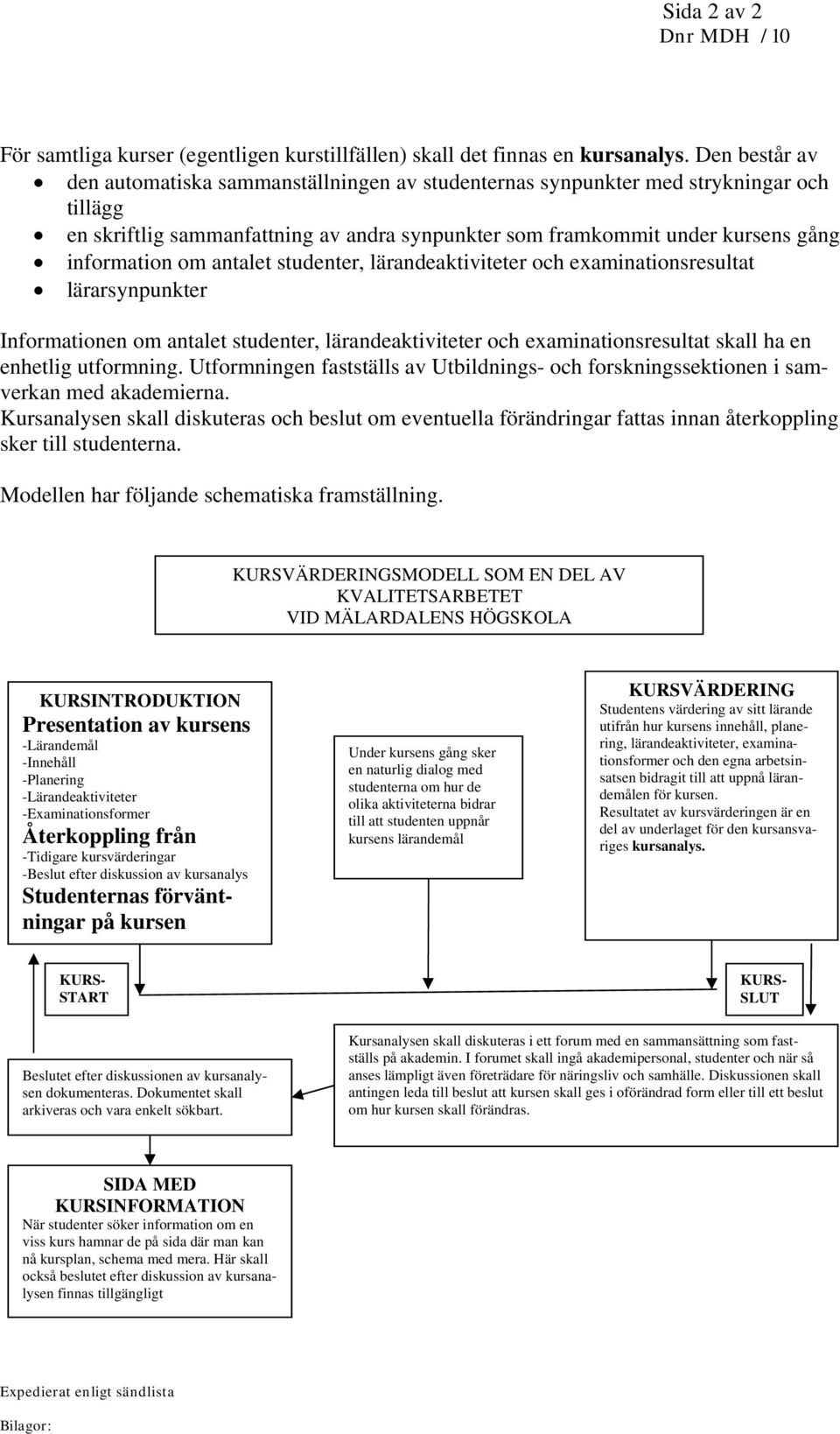 antalet studenter, lärandeaktiviteter och examinationsresultat lärarsynpunkter Informationen om antalet studenter, lärandeaktiviteter och examinationsresultat skall ha en enhetlig utformning.