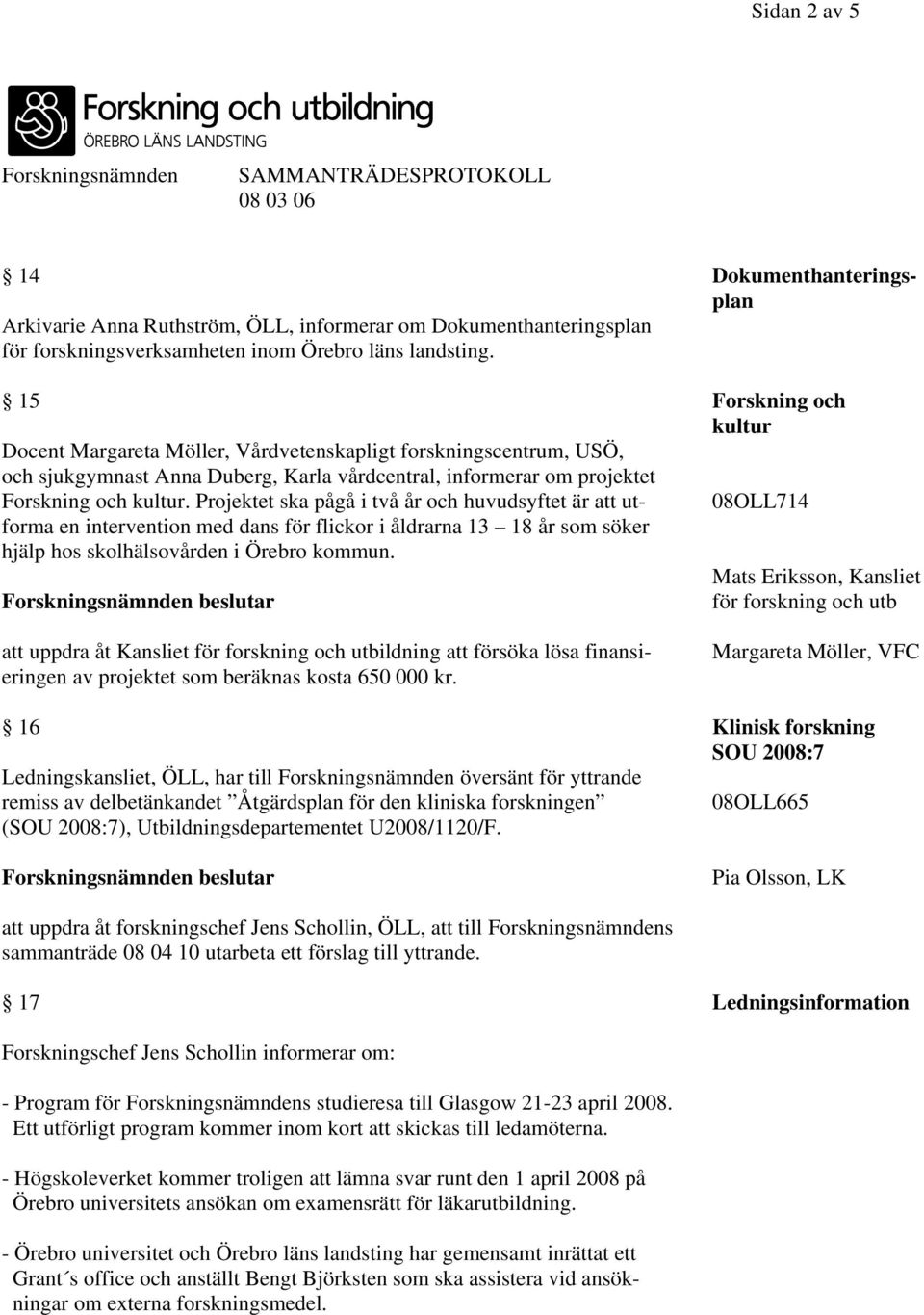 Projektet ska pågå i två år och huvudsyftet är att ut- 08OLL714 forma en intervention med dans för flickor i åldrarna 13 18 år som söker hjälp hos skolhälsovården i Örebro kommun.