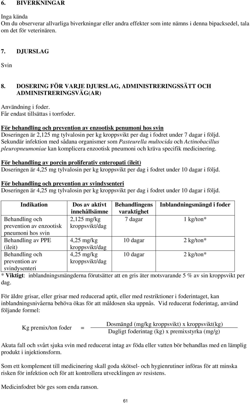 För behandling och prevention av enzootisk penumoni hos svin Doseringen är 2,125 mg tylvalosin per kg kroppsvikt per dag i fodret under 7 dagar i följd.