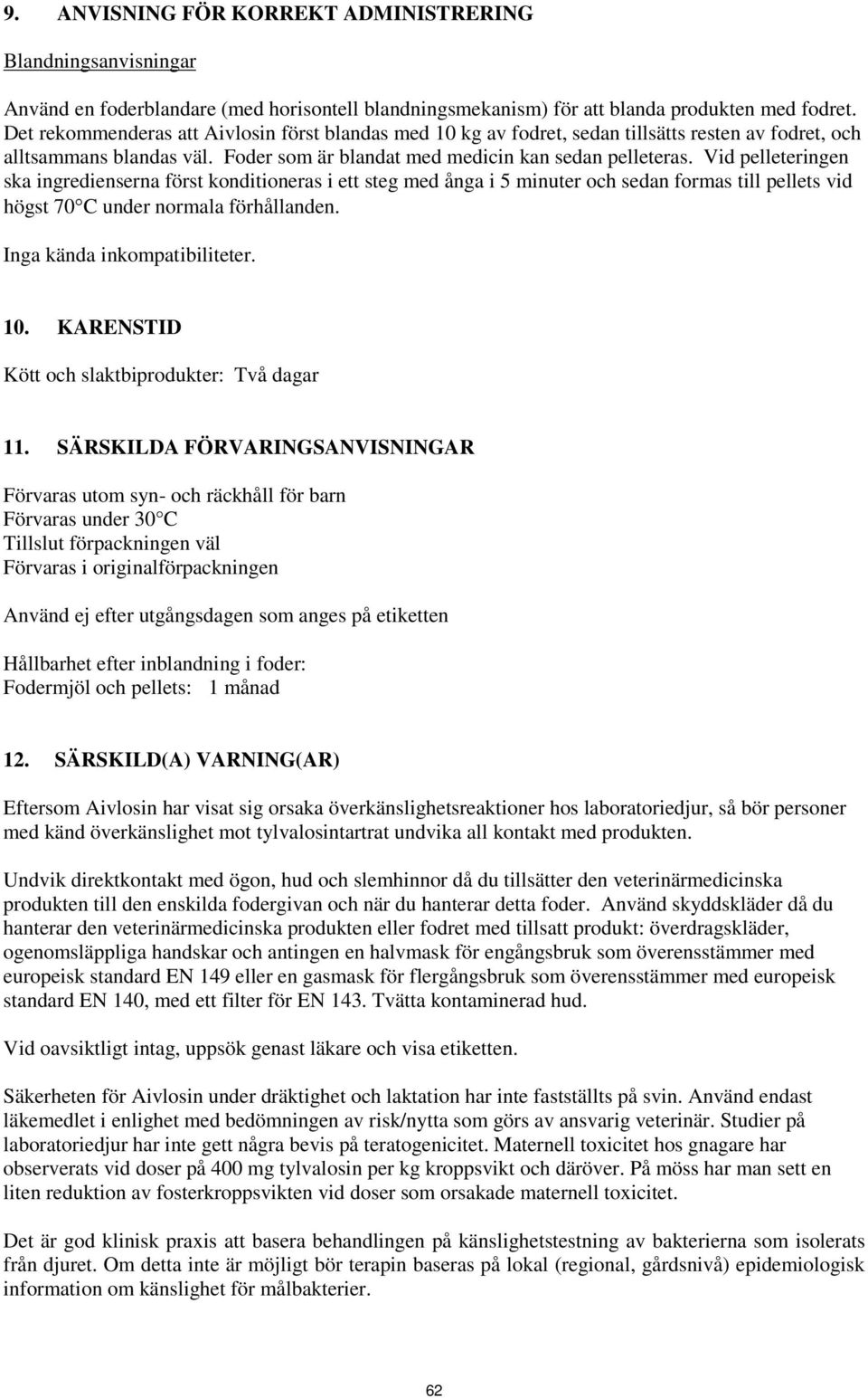 Vid pelleteringen ska ingredienserna först konditioneras i ett steg med ånga i 5 minuter och sedan formas till pellets vid högst 70 C under normala förhållanden. Inga kända inkompatibiliteter. 10.