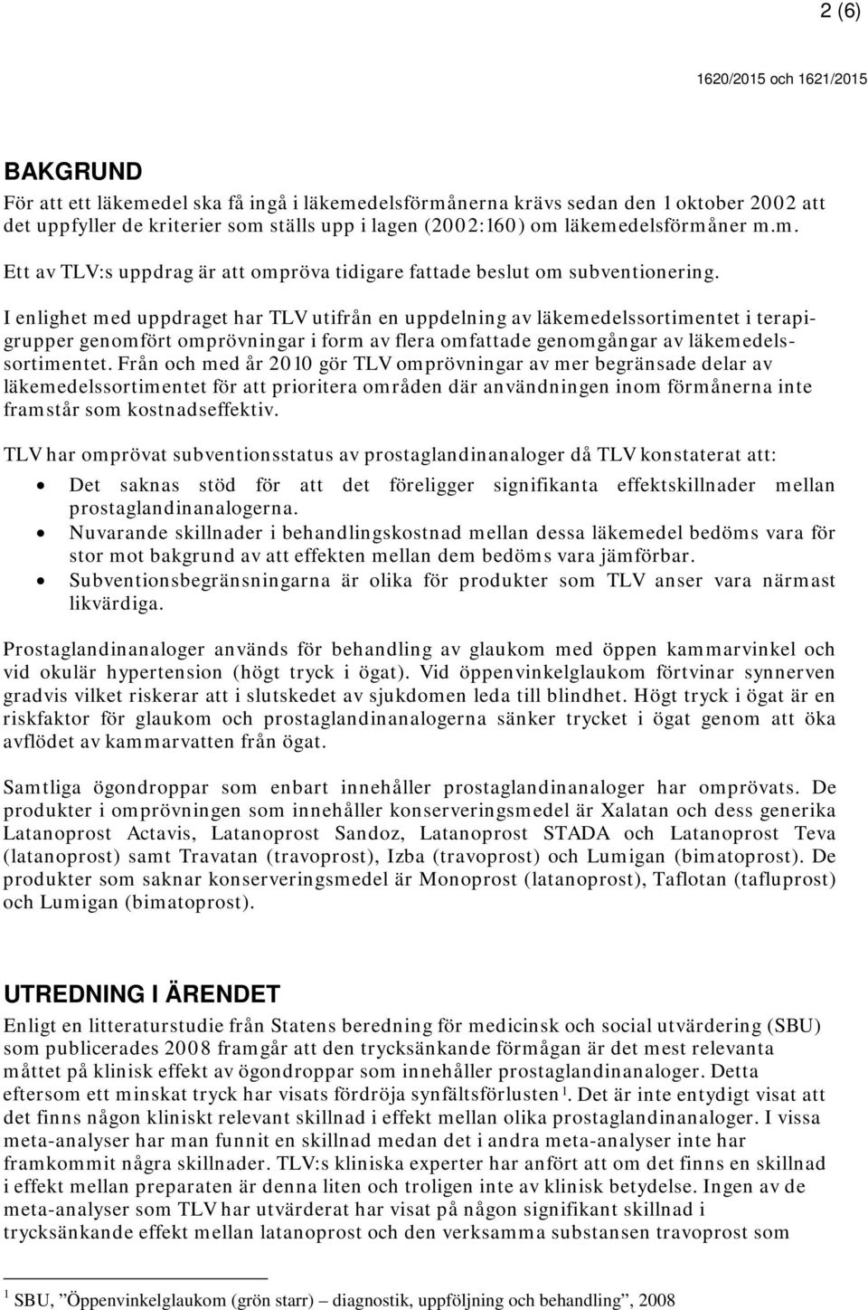 Från och med år 2010 gör TLV omprövningar av mer begränsade delar av läkemedelssortimentet för att prioritera områden där användningen inom förmånerna inte framstår som kostnadseffektiv.