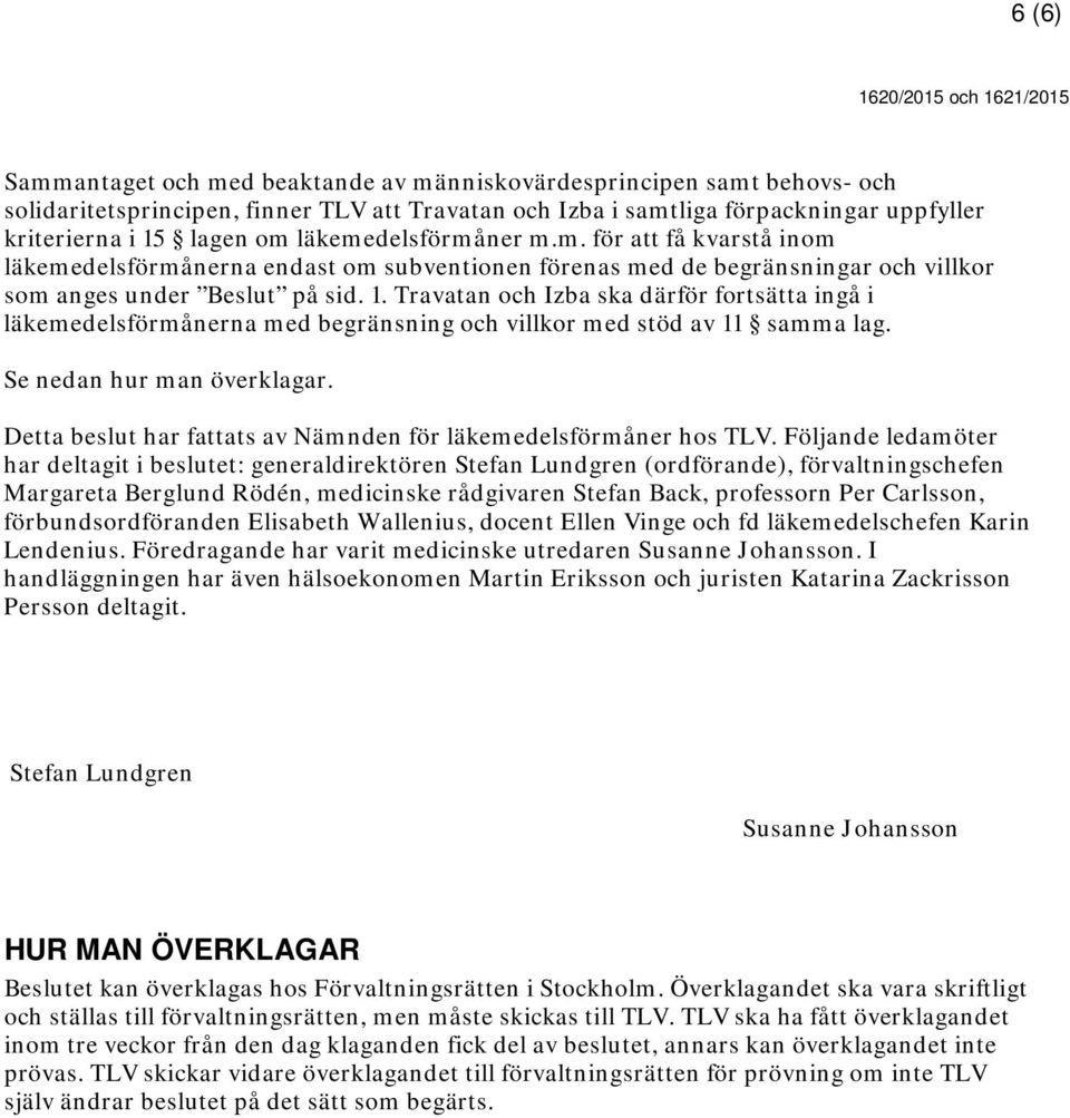 Travatan och Izba ska därför fortsätta ingå i läkemedelsförmånerna med begränsning och villkor med stöd av 11 samma lag. Se nedan hur man överklagar.