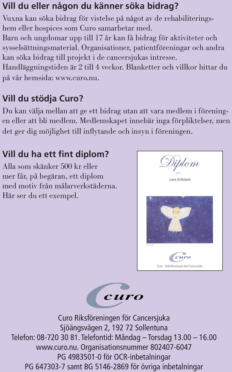 Handläggningstiden är 2 till 4 veckor. Blanketter och villkor hittar du på vår hemsida: www.curo.nu. Vill du stödja Curo?