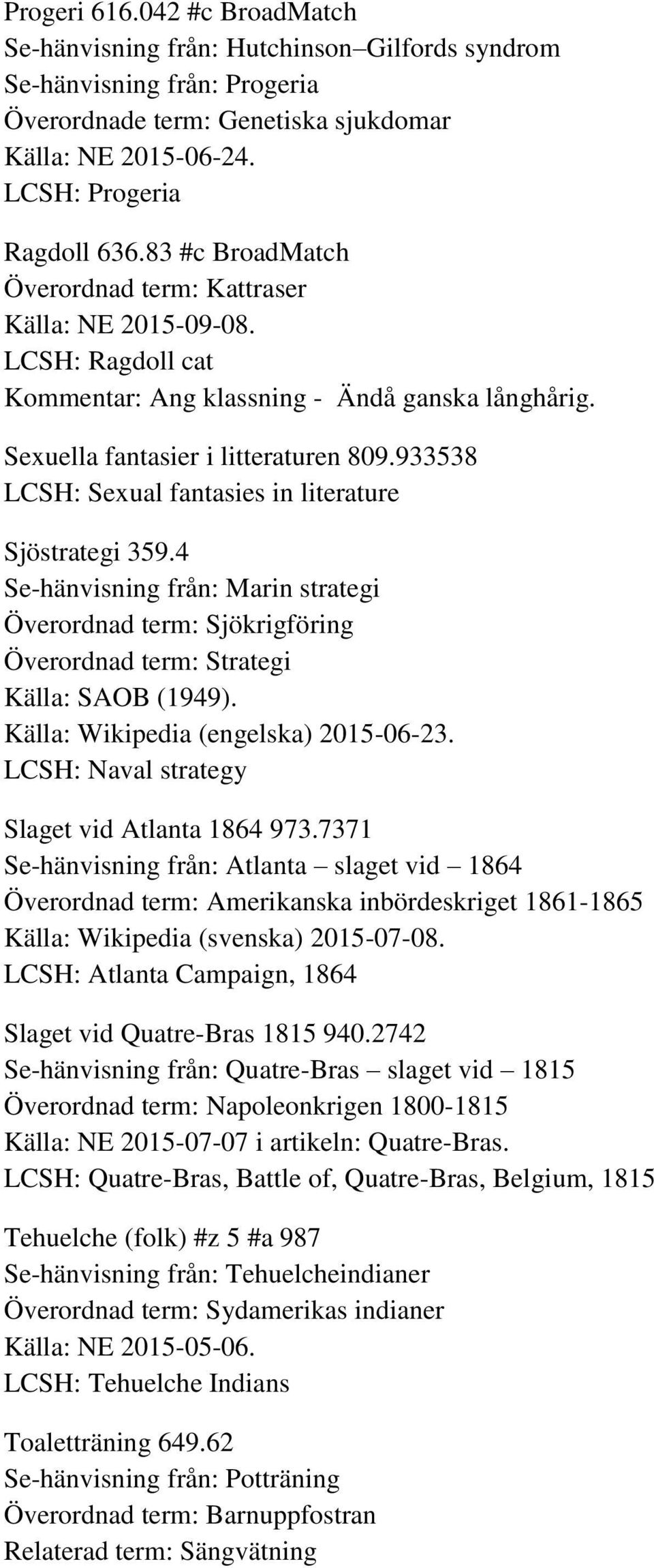 933538 LCSH: Sexual fantasies in literature Sjöstrategi 359.4 Se-hänvisning från: Marin strategi Överordnad term: Sjökrigföring Överordnad term: Strategi Källa: SAOB (1949).