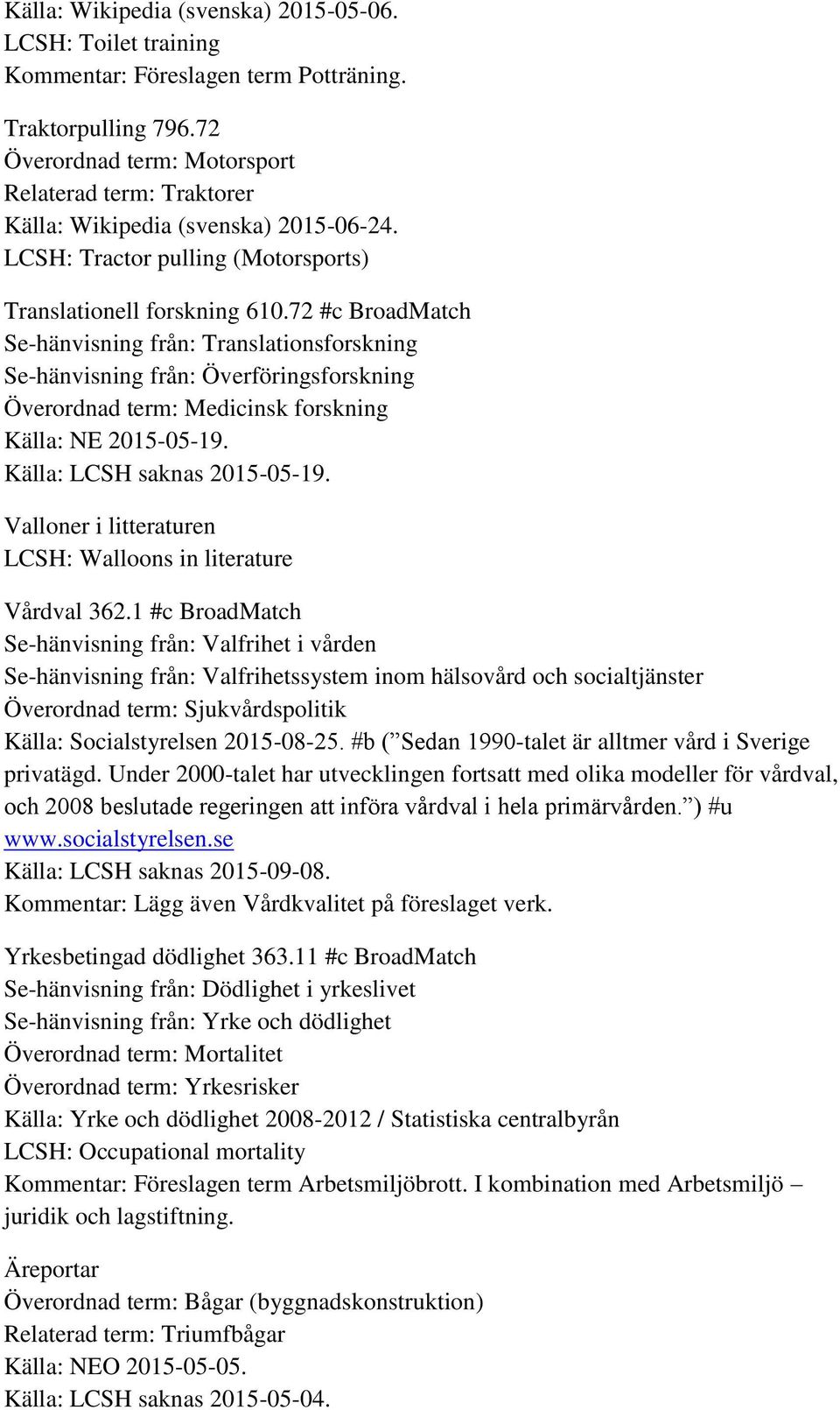 72 #c BroadMatch Se-hänvisning från: Translationsforskning Se-hänvisning från: Överföringsforskning Överordnad term: Medicinsk forskning Källa: NE 2015-05-19. Källa: LCSH saknas 2015-05-19.