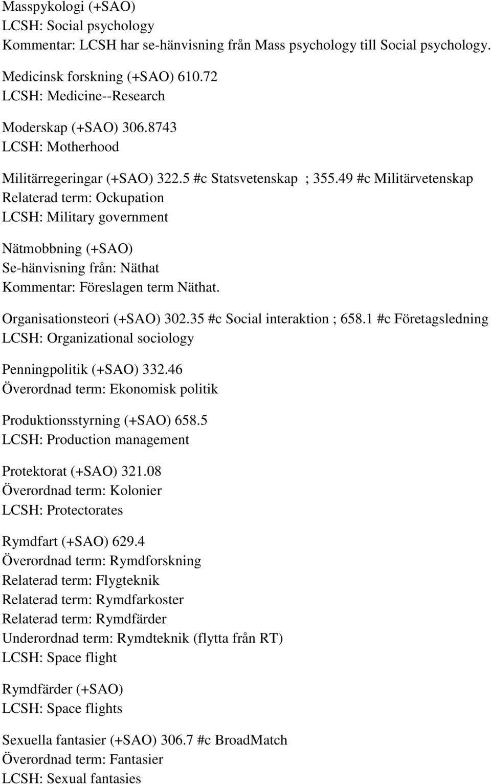 49 #c Militärvetenskap Relaterad term: Ockupation LCSH: Military government Nätmobbning (+SAO) Se-hänvisning från: Näthat Kommentar: Föreslagen term Näthat. Organisationsteori (+SAO) 302.