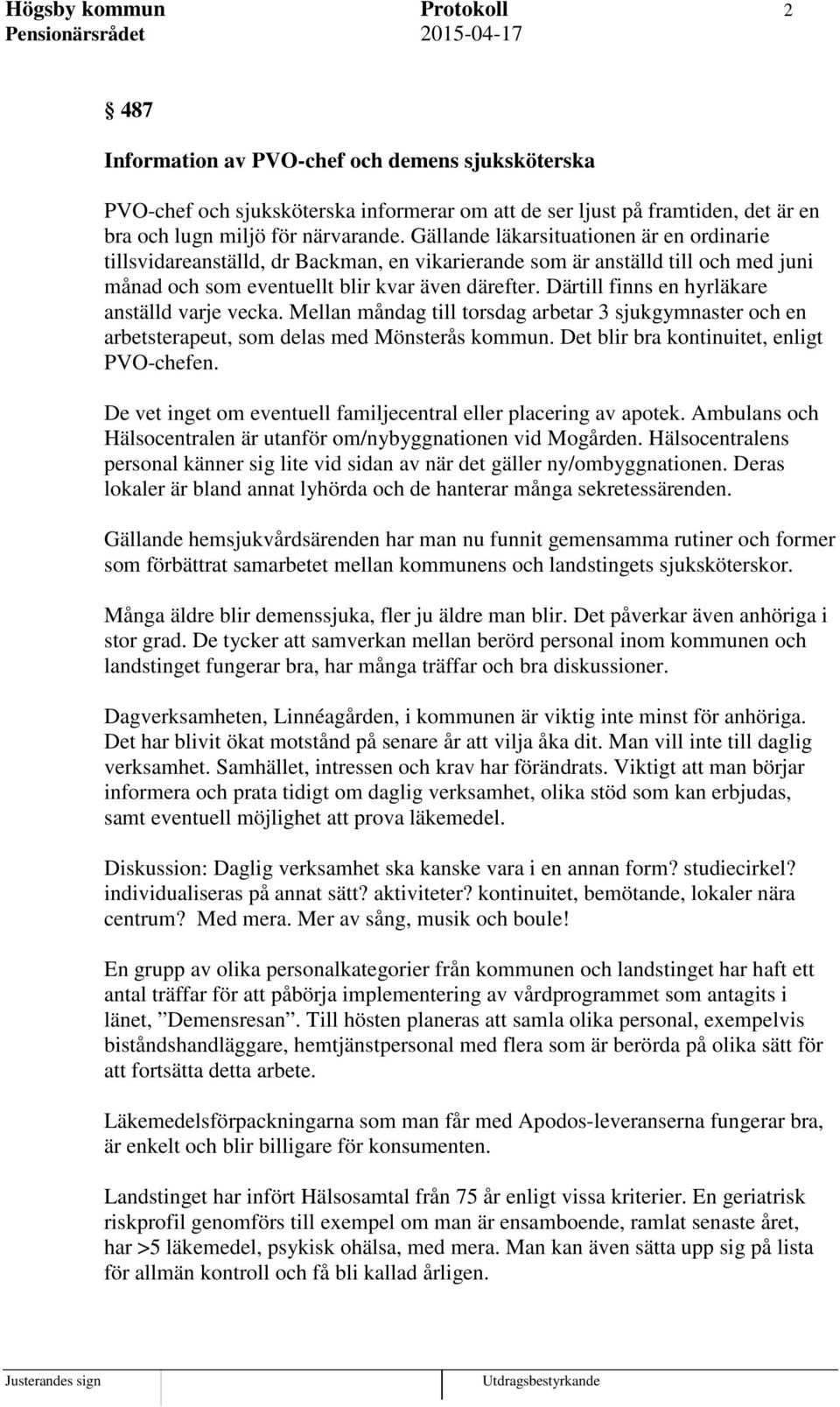Därtill finns en hyrläkare anställd varje vecka. Mellan måndag till torsdag arbetar 3 sjukgymnaster och en arbetsterapeut, som delas med Mönsterås kommun. Det blir bra kontinuitet, enligt PVO-chefen.