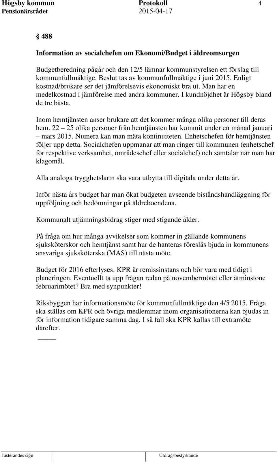 I kundnöjdhet är Högsby bland de tre bästa. Inom hemtjänsten anser brukare att det kommer många olika personer till deras hem.