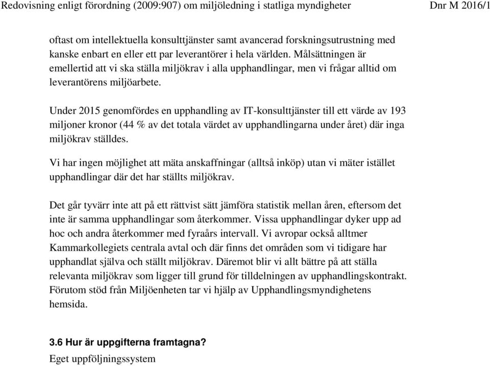 Under 2015 genomfördes en upphandling av IT-konsulttjänster till ett värde av 193 miljoner kronor (44 % av det totala värdet av upphandlingarna under året) där inga miljökrav ställdes.