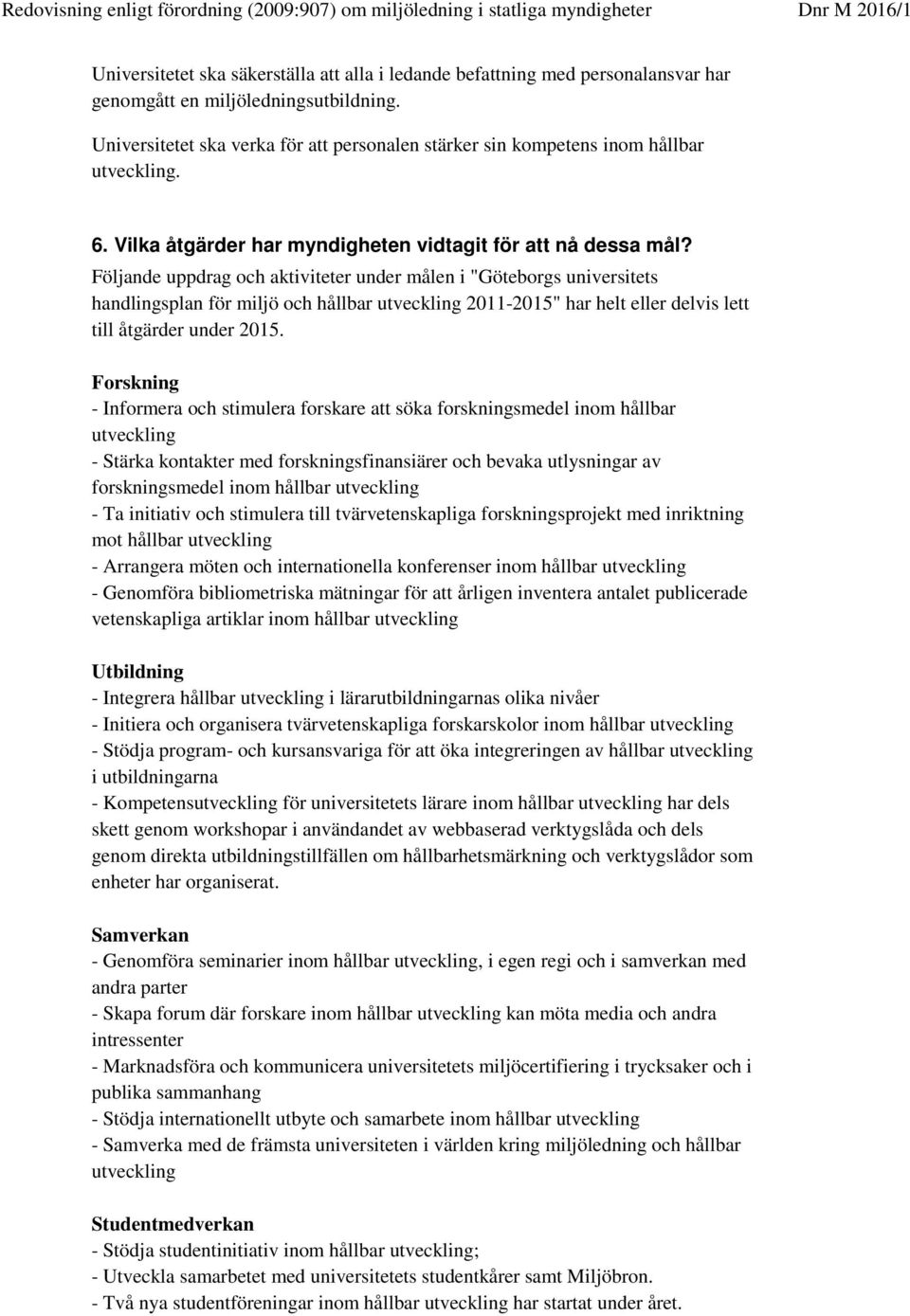 Följande uppdrag och aktiviteter under målen i "Göteborgs universitets handlingsplan för miljö och hållbar utveckling 2011-2015" har helt eller delvis lett till åtgärder under 2015.