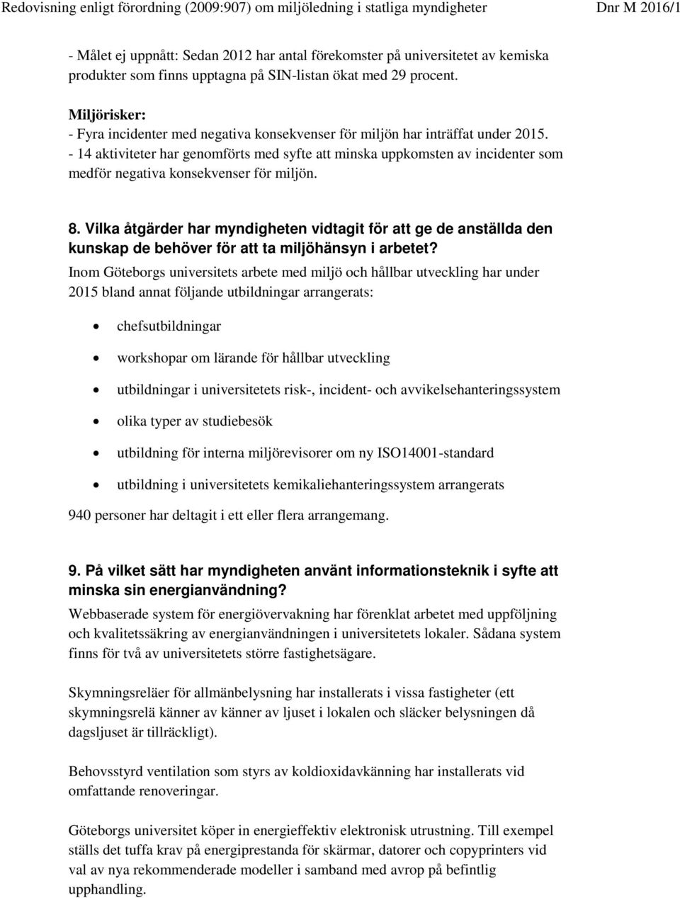 - 14 aktiviteter har genomförts med syfte att minska uppkomsten av incidenter som medför negativa konsekvenser för miljön. 8.
