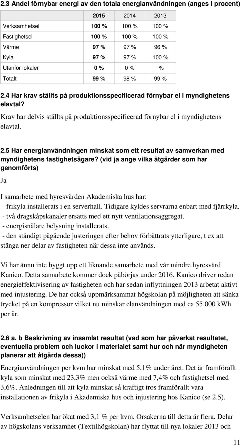 Krav har delvis ställts på produktionsspecificerad förnybar el i myndighetens elavtal. 2.5 Har energianvändningen minskat som ett resultat av samverkan med myndighetens fastighetsägare?