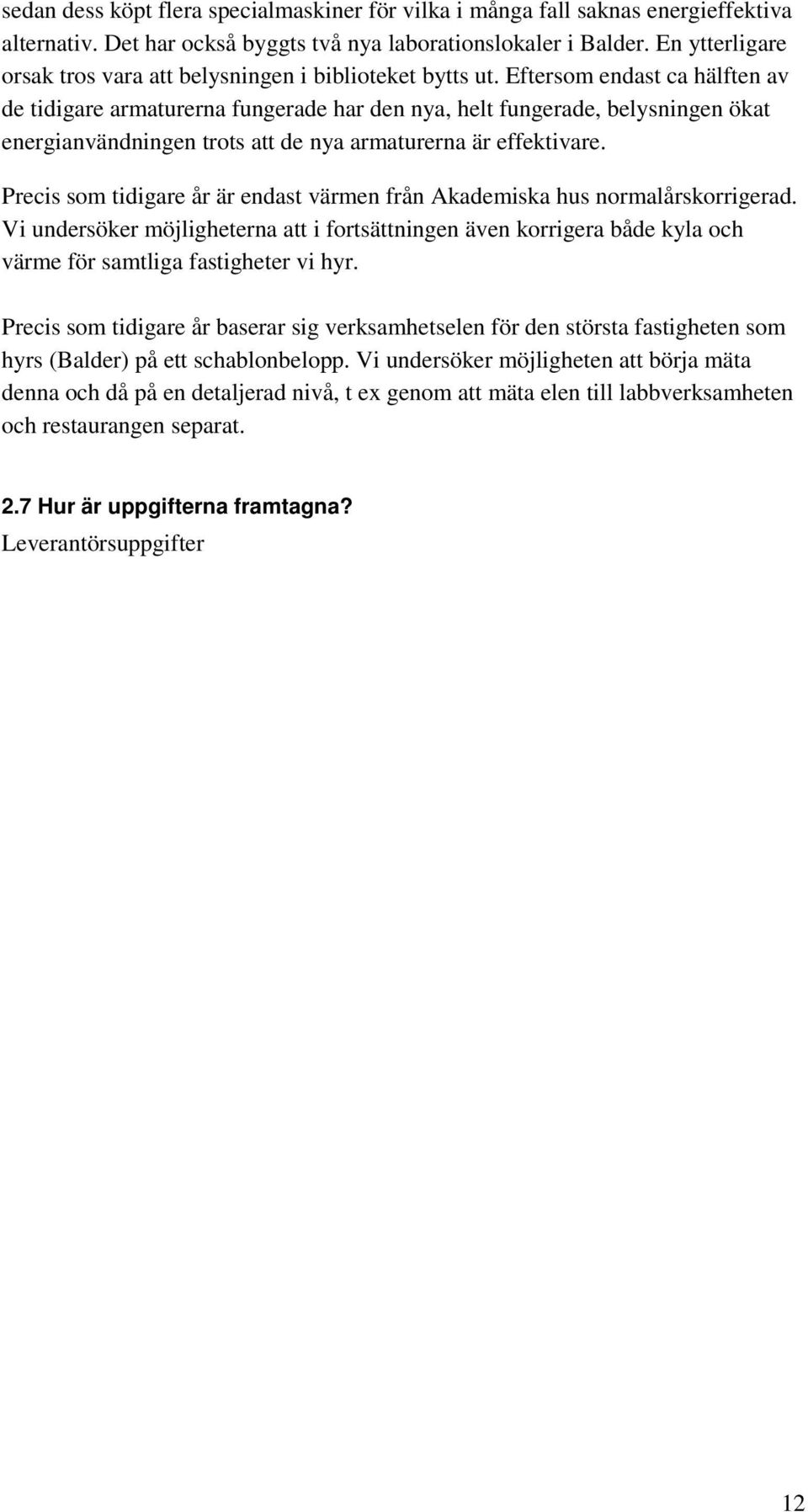 Eftersom endast ca hälften av de tidigare armaturerna fungerade har den nya, helt fungerade, belysningen ökat energianvändningen trots att de nya armaturerna är effektivare.