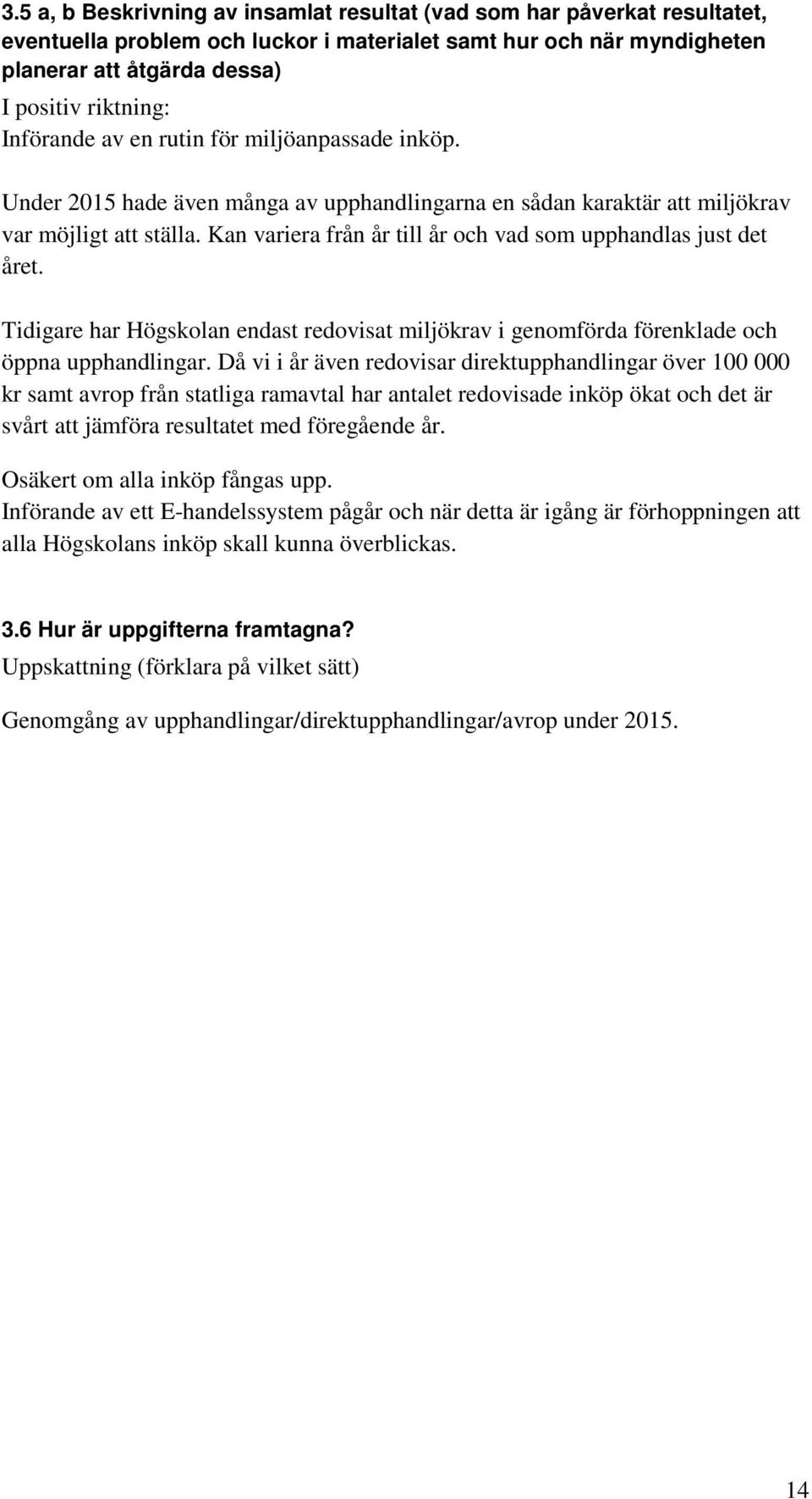 Kan variera från år till år och vad som upphandlas just det året. Tidigare har Högskolan endast redovisat miljökrav i genomförda förenklade och öppna upphandlingar.