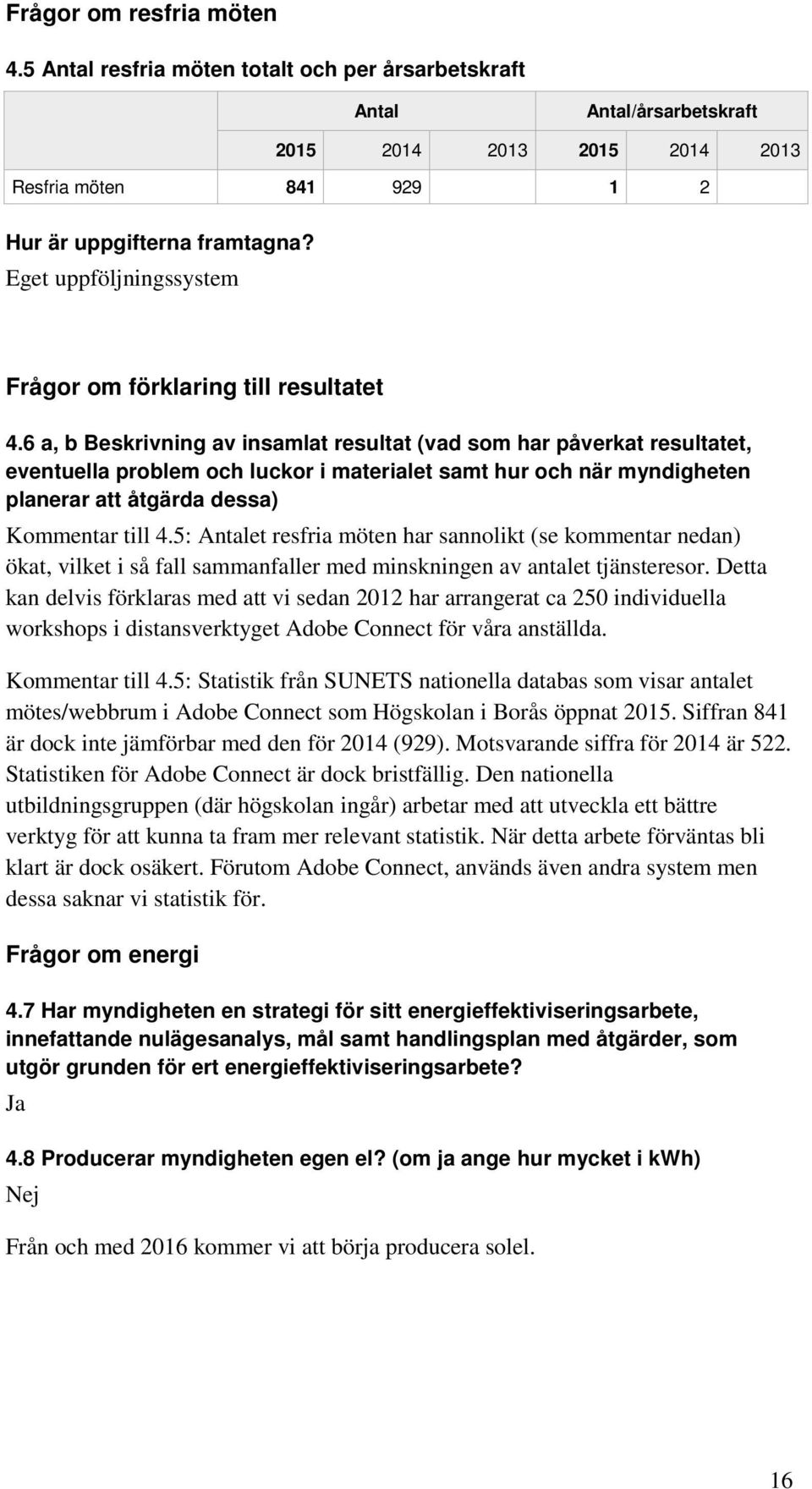 6 a, b Beskrivning av insamlat resultat (vad som har påverkat resultatet, eventuella problem och luckor i materialet samt hur och när myndigheten planerar att åtgärda dessa) Kommentar till 4.