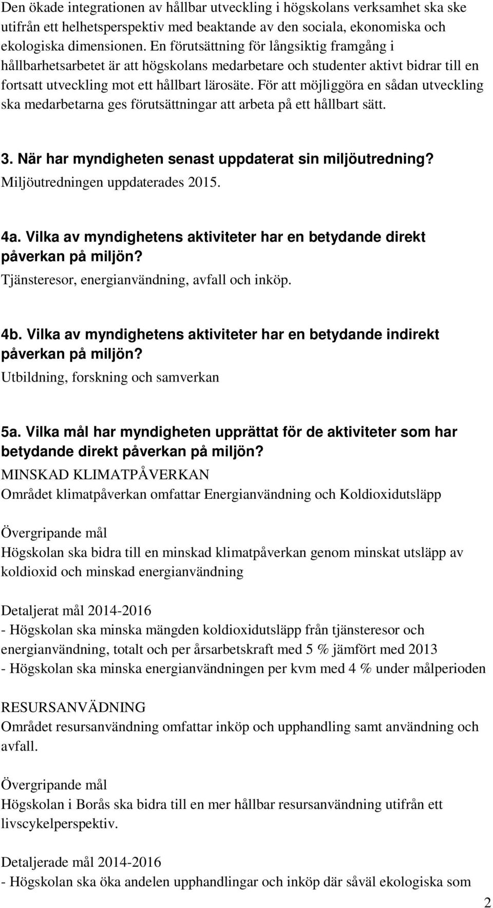 För att möjliggöra en sådan utveckling ska medarbetarna ges förutsättningar att arbeta på ett hållbart sätt. 3. När har myndigheten senast uppdaterat sin miljöutredning?