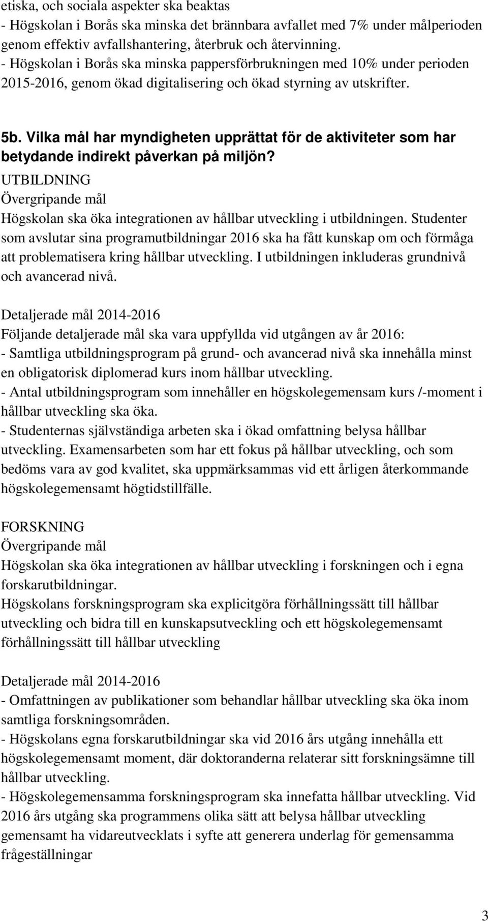 Vilka mål har myndigheten upprättat för de aktiviteter som har betydande indirekt påverkan på miljön? UTBILDNING Övergripande mål Högskolan ska öka integrationen av hållbar utveckling i utbildningen.