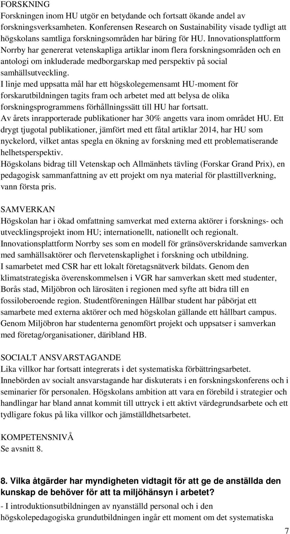 Innovationsplattform Norrby har genererat vetenskapliga artiklar inom flera forskningsområden och en antologi om inkluderade medborgarskap med perspektiv på social samhällsutveckling.
