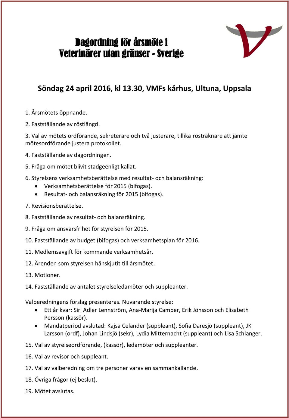 Fråga om mötet blivit stadgeenligt kallat. 6. Styrelsens verksamhetsberättelse med resultat- och balansräkning: Verksamhetsberättelse för 2015 (bifogas).