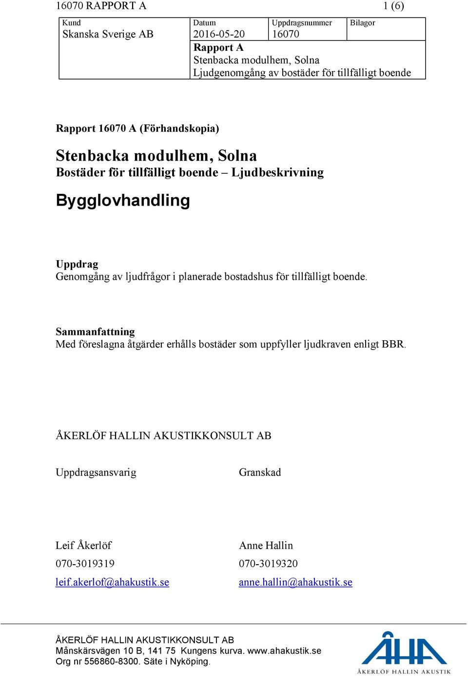 boende. Sammanfattning Med föreslagna åtgärder erhålls bostäder som uppfyller ljudkraven enligt BBR.